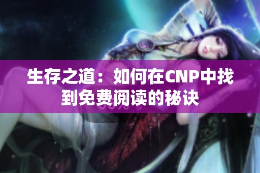 生存之道：如何在CNP中找到免费阅读的秘诀