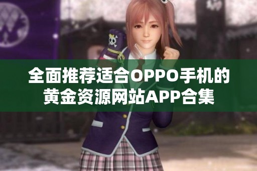 全面推荐适合OPPO手机的黄金资源网站APP合集