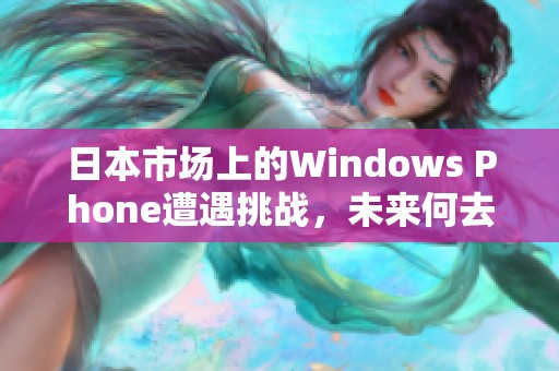 日本市场上的Windows Phone遭遇挑战，未来何去何从？