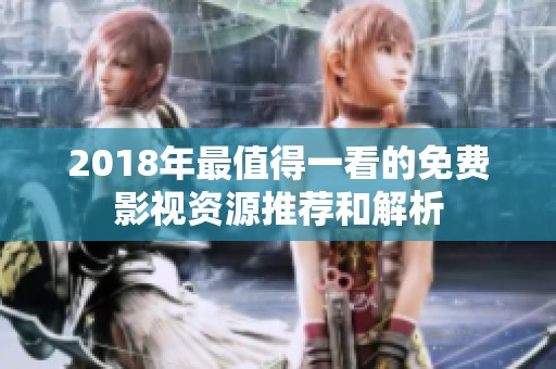 2018年最值得一看的免费影视资源推荐和解析