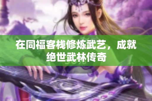 在同福客栈修炼武艺，成就绝世武林传奇