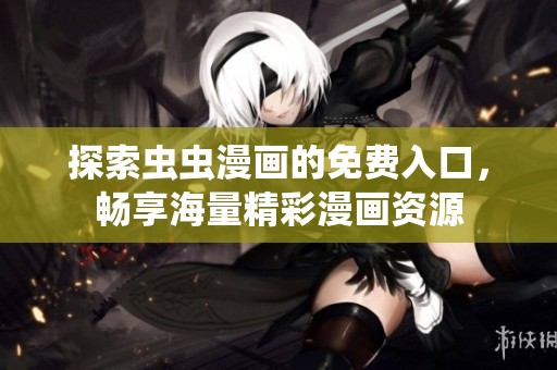 探索虫虫漫画的免费入口，畅享海量精彩漫画资源