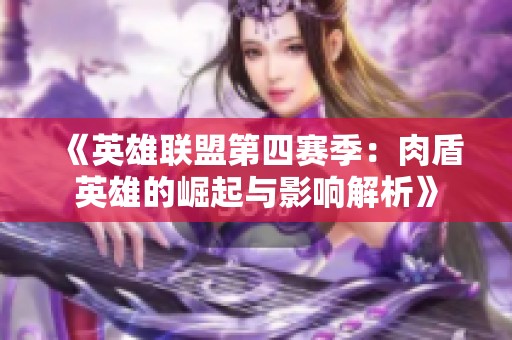 《英雄联盟第四赛季：肉盾英雄的崛起与影响解析》