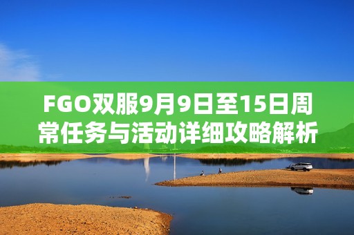 FGO双服9月9日至15日周常任务与活动详细攻略解析