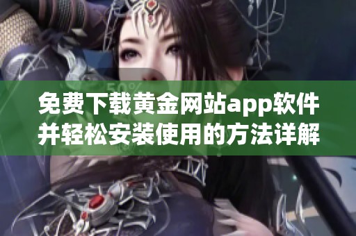 免费下载黄金网站app软件并轻松安装使用的方法详解