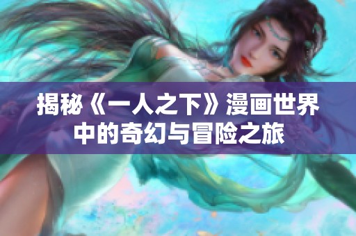 揭秘《一人之下》漫画世界中的奇幻与冒险之旅
