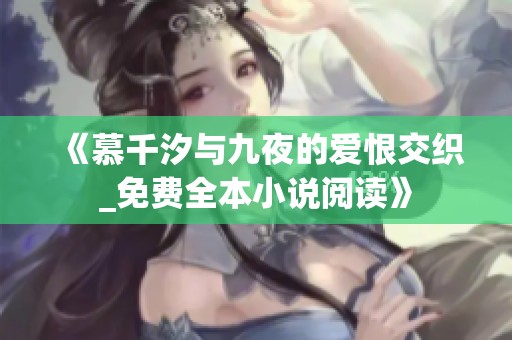 《慕千汐与九夜的爱恨交织_免费全本小说阅读》