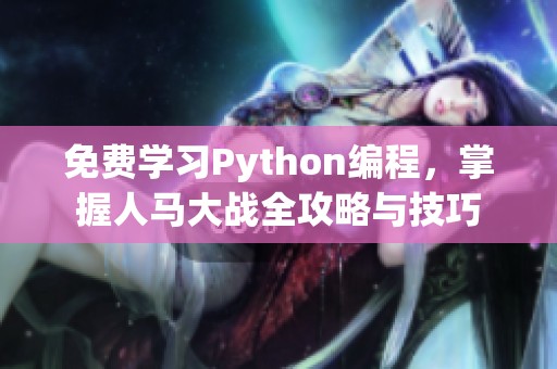 免费学习Python编程，掌握人马大战全攻略与技巧