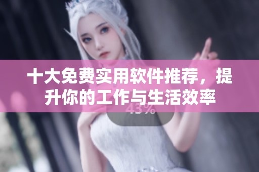 十大免费实用软件推荐，提升你的工作与生活效率