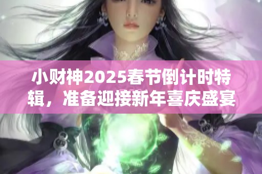 小财神2025春节倒计时特辑，准备迎接新年喜庆盛宴