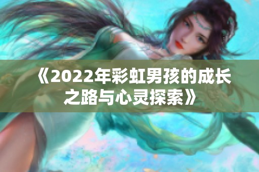 《2022年彩虹男孩的成长之路与心灵探索》