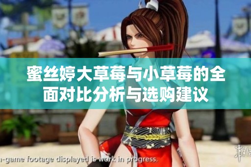 蜜丝婷大草莓与小草莓的全面对比分析与选购建议