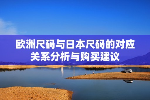 欧洲尺码与日本尺码的对应关系分析与购买建议