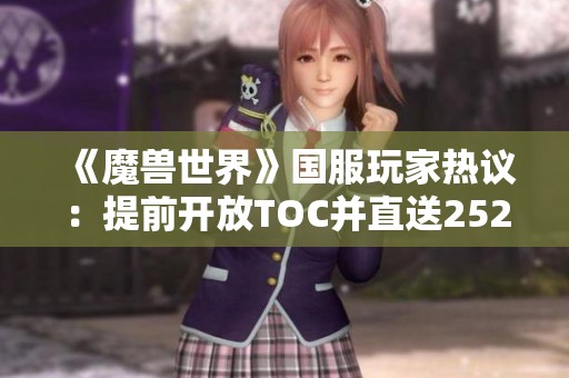 《魔兽世界》国服玩家热议：提前开放TOC并直送252装备真有必要吗？