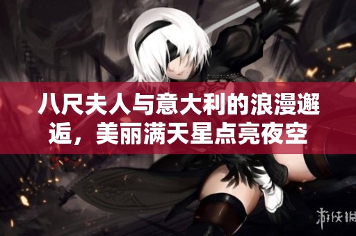 八尺夫人与意大利的浪漫邂逅，美丽满天星点亮夜空