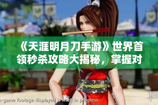 《天涯明月刀手游》世界首领秒杀攻略大揭秘，掌握对战策略！