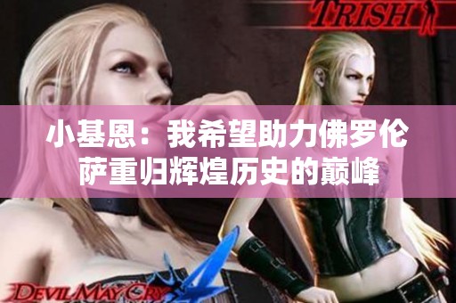 小基恩：我希望助力佛罗伦萨重归辉煌历史的巅峰