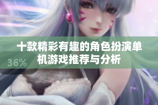 十款精彩有趣的角色扮演单机游戏推荐与分析