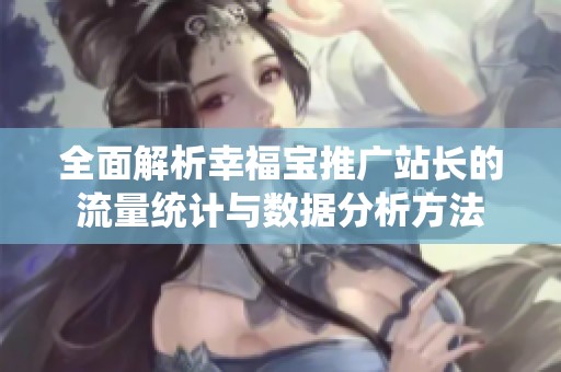 全面解析幸福宝推广站长的流量统计与数据分析方法