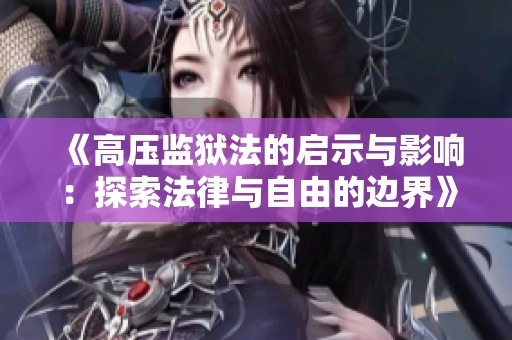 《高压监狱法的启示与影响：探索法律与自由的边界》