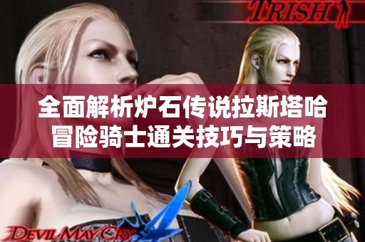 全面解析炉石传说拉斯塔哈冒险骑士通关技巧与策略