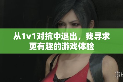 从1v1对抗中退出，我寻求更有趣的游戏体验