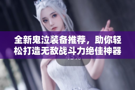 全新鬼泣装备推荐，助你轻松打造无敌战斗力绝佳神器