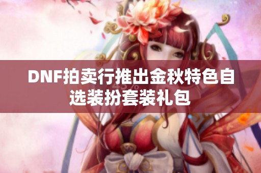 DNF拍卖行推出金秋特色自选装扮套装礼包