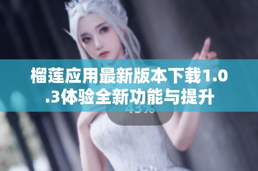 榴莲应用最新版本下载1.0.3体验全新功能与提升