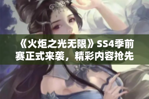 《火炬之光无限》SS4季前赛正式来袭，精彩内容抢先看