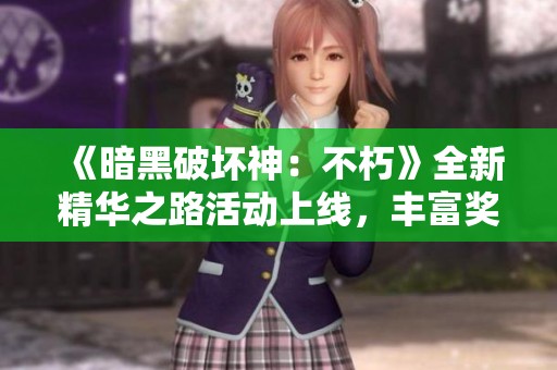 《暗黑破坏神：不朽》全新精华之路活动上线，丰富奖励等你来拿！
