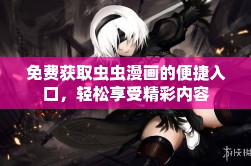 免费获取虫虫漫画的便捷入口，轻松享受精彩内容