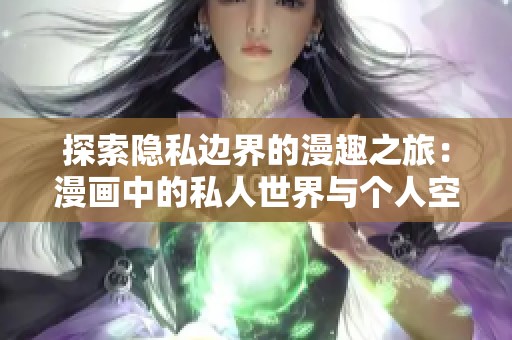 探索隐私边界的漫趣之旅：漫画中的私人世界与个人空间