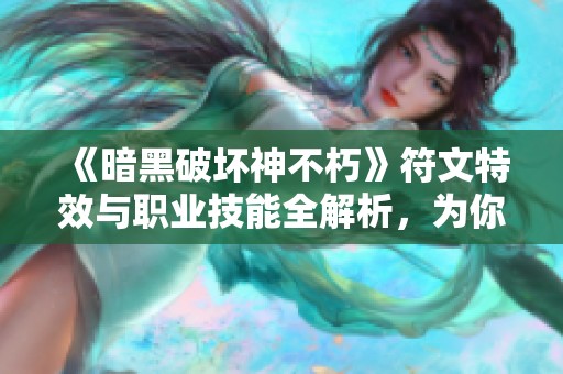 《暗黑破坏神不朽》符文特效与职业技能全解析，为你揭开游戏秘籍!
