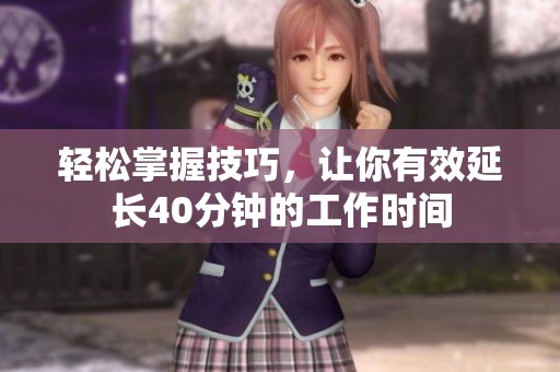 轻松掌握技巧，让你有效延长40分钟的工作时间