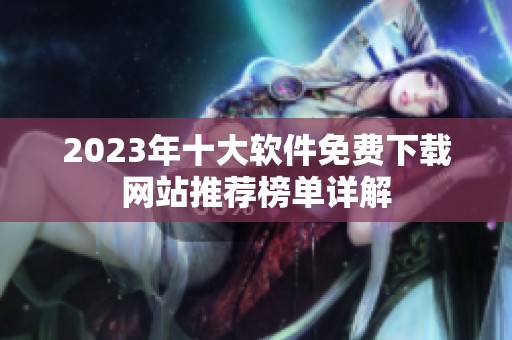2023年十大软件免费下载网站推荐榜单详解