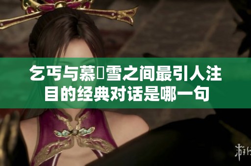 乞丐与慕葇雪之间最引人注目的经典对话是哪一句