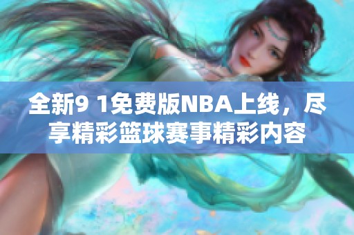 全新9 1免费版NBA上线，尽享精彩篮球赛事精彩内容
