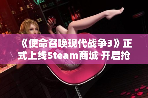 《使命召唤现代战争3》正式上线Steam商城 开启抢先体验倒计时