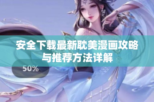 安全下载最新耽美漫画攻略与推荐方法详解