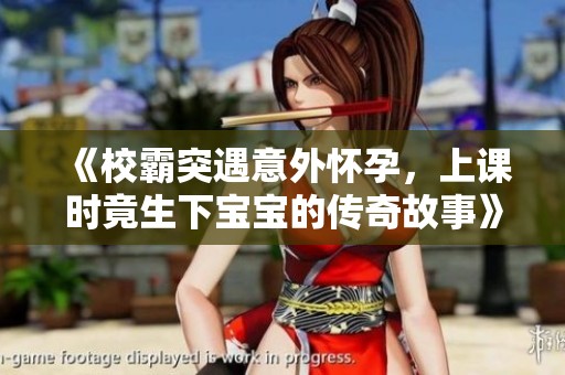 《校霸突遇意外怀孕，上课时竟生下宝宝的传奇故事》