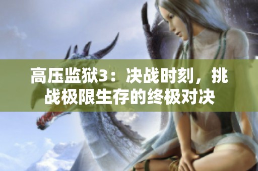 高压监狱3：决战时刻，挑战极限生存的终极对决