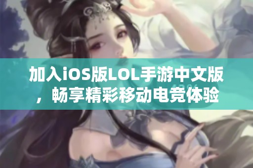 加入iOS版LOL手游中文版，畅享精彩移动电竞体验