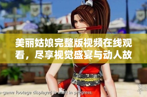 美丽姑娘完整版视频在线观看，尽享视觉盛宴与动人故事