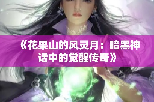 《花果山的风灵月：暗黑神话中的觉醒传奇》