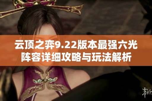 云顶之弈9.22版本最强六光阵容详细攻略与玩法解析