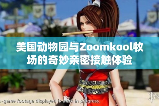 美国动物园与Zoomkool牧场的奇妙亲密接触体验