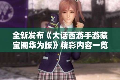全新发布《大话西游手游藏宝阁华为版》精彩内容一览