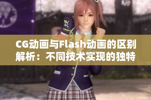 CG动画与Flash动画的区别解析：不同技术实现的独特魅力