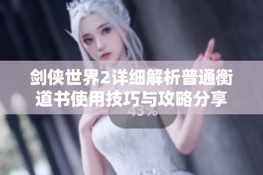 剑侠世界2详细解析普通衡道书使用技巧与攻略分享